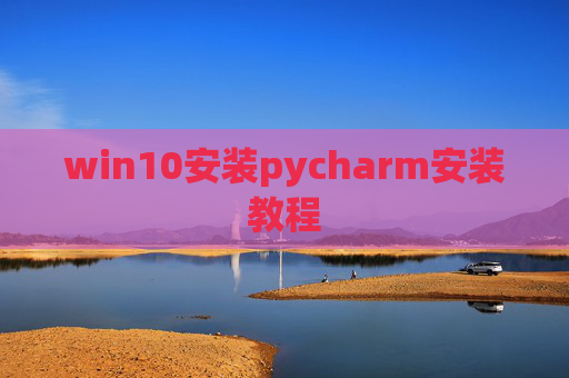 win10安装pycharm安装教程